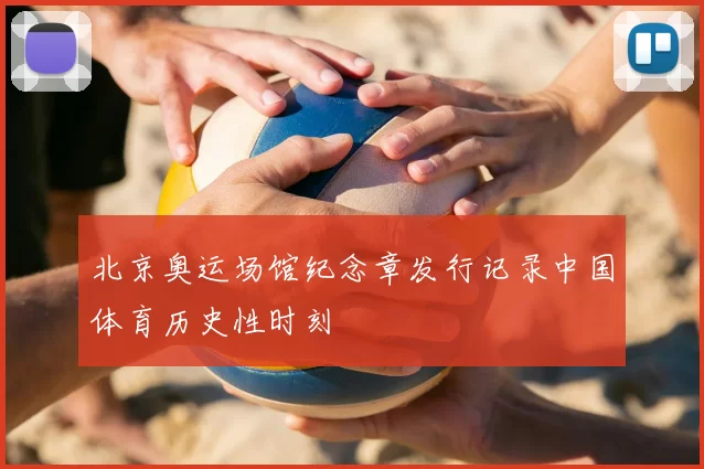 北京奥运场馆纪念章发行记录中国体育历史性时刻