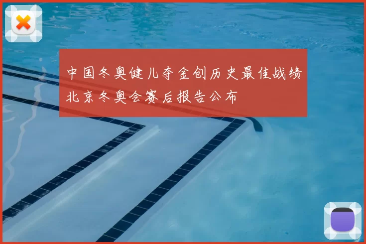 中国冬奥健儿夺金创历史最佳战绩北京冬奥会赛后报告公布